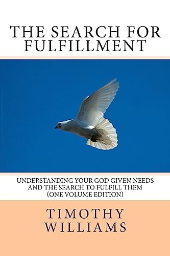 The Search for Fulfillment Understanding Your God Given Needs and the Search to Fulfill Them