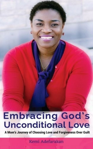 Embracing God's Unconditional Love A Mom's Journey of Choosing Love and Forgiveness Over Guilt