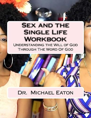 Sex and the Single Life Workbook Understanding the Will of God Through The Word Of God
