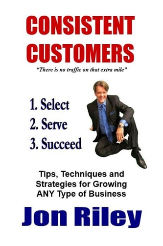 Consistent Customers Tips, Techniques and Strategies for Growing ANY Business Even In the Toughest Economies