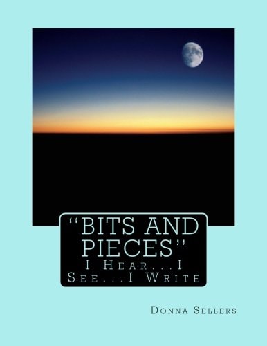 "Bits and Pieces" I Hear...I See...I Write