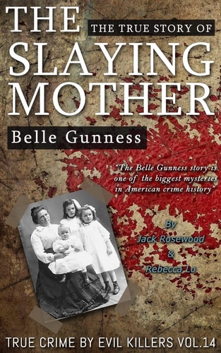 Belle Gunness The True Story of The Slaying Mother: Historical Serial Killers and Murderers