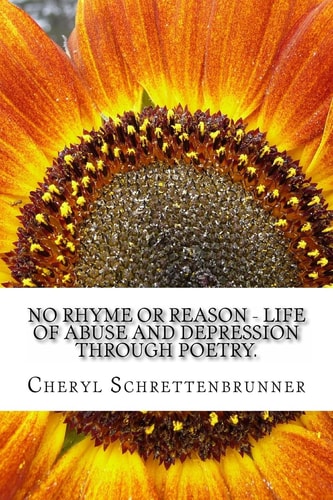 No Rhyme Or Reason - Life of Abuse and Depression Through Poetry. Adult Poetry Describing My Journey Through a Life of Abuse, Major Depressive Disorder, PTSD and Suicide.