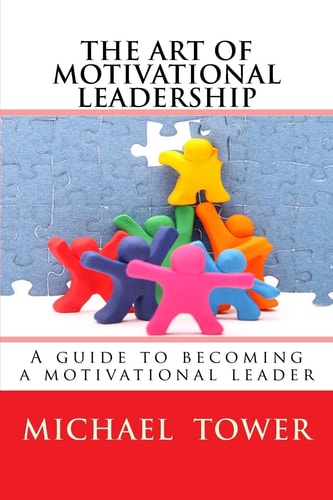The Art of Motivational Leadership A Guide to Becoming a Motivational Leader