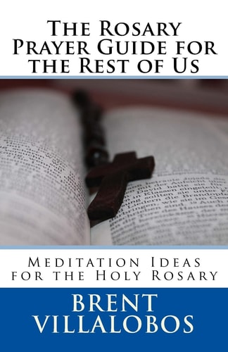 The Rosary Prayer Guide for the Rest of Us Ideas for Rosary Meditations