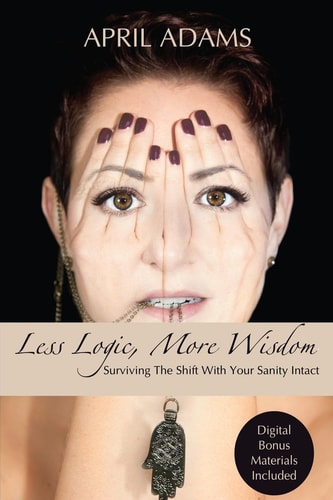 Less Logic, More Wisdom Surviving The Shift With Your Sanity Intact