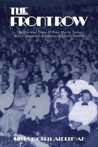 The Front Row The Life and Times of Rosa Maria Teresa de la Concepcion de Varona de Morell Romero