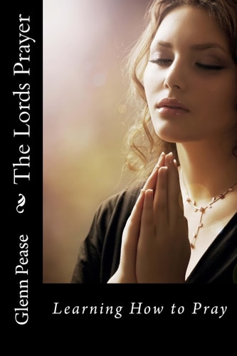 The Lords Prayer Learning How to Pray