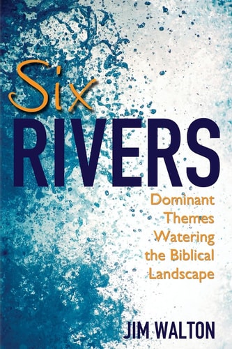 Six Rivers Dominant Themes Watering the Biblical Landscape