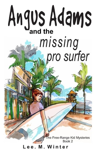 Angus Adams and the Missing Pro Surfer Book 2 Free-Range Kid Mysteries