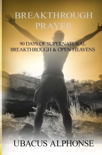 Breakthrough Prayer 90 Days of Supernatural Breakthrough and Open Heavens