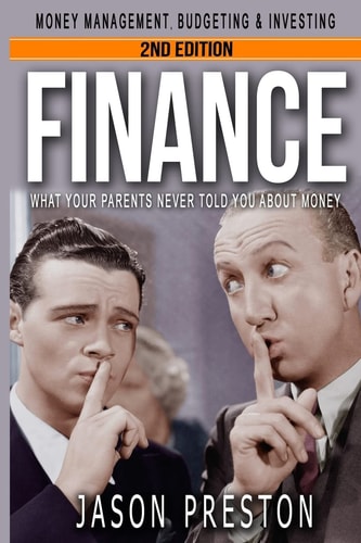 Finance What Your Parents Never Told You about Money- Money Management, Budgeting and Investing