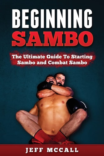 Sambo The Ultimate Guide To Starting Sambo and Combat Sambo