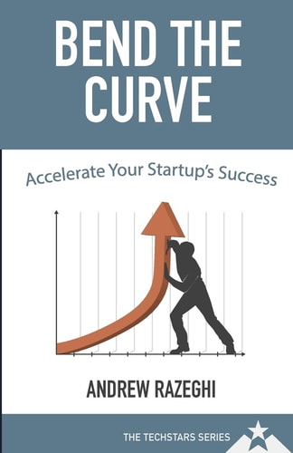 Bend the Curve Accelerating Your Startup's Success (The Techstars Series)
