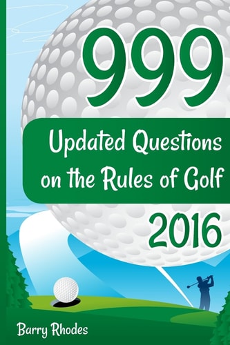 999 Updated Questions on the Rules of Golf - 2016 The Smart Way to Learn the Rules of Golf for Golfers of All Abilities