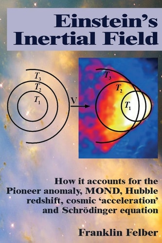 Einstein's Inertial Field How It Accounts for the Pioneer Anomaly, MOND, Hubble Redshift, Cosmic 'acceleration' and Schrodinger Equation