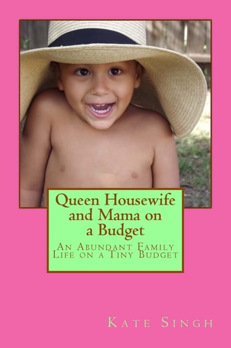 Queen Housewife and Mama on a Budget An Abundant Family Life on a Tiny Budget