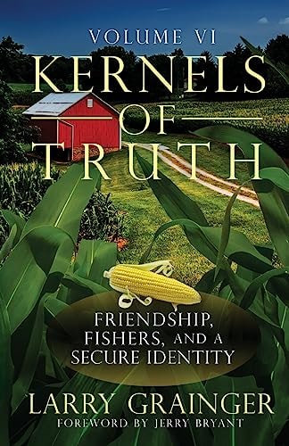 Kernels of Truth: Volume 6 Covenant Friendship, Fishers of Men, a Secure Identity