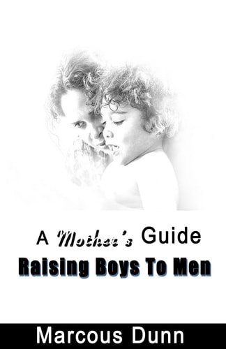 A Mother's Guide Raising Boys To Men