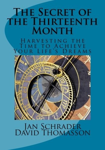 The Secret of the Thirteenth Month Harvesting the Time to Achieve Your Life's Dreams