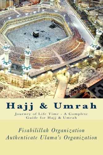 Hajj and Umrah Journey of Life Time - a Complete Guide for Hajj and Umrah