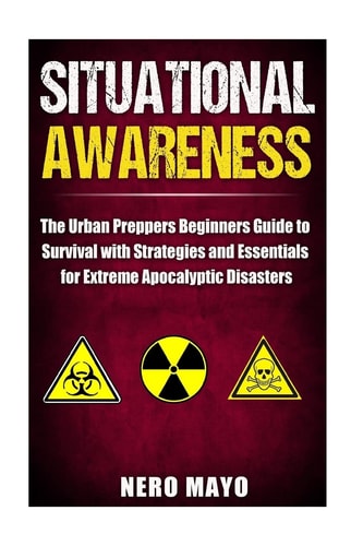 Situational Awareness The Urban Prepper's Beginner's Guide to Survival with Strategies and Essentials for Extreme Apocalyptic Disasters