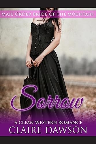 Sorrow (Historical Fiction Romance) (Mail Order Brides) (Western Historical Romance) (Victorian Romance) (Inspirational Christian Romance)