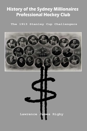 History of the Sydney Millionaires Professional Hockey Club The 1913 Stanley Cup Challengers