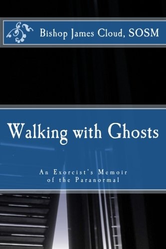 Walking with Ghosts An Exorcist's Memoir of the Paranormal