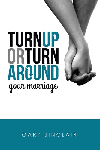 Turn Up Or Turn Around Your Marriage 7 Essentials