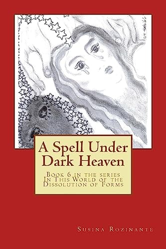 A Spell Under Dark Heaven Book Six in the Series In This World of the Dissolution of Forms