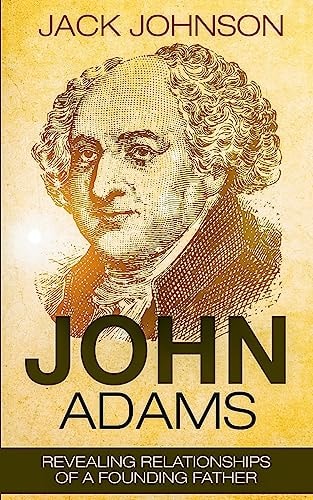 John Adams Revealing Relationships of a Founding Father