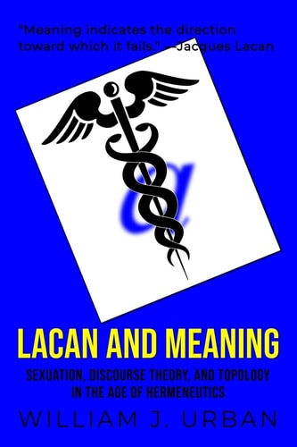 Lacan and Meaning Sexuation, Discourse Theory, and Topology in the Age of Hermeneutics