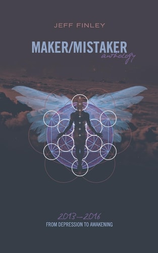 Maker/Mistaker Anthology 2013-2016: from Depression to Awakening