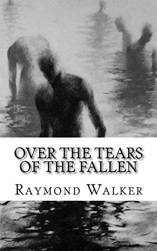 Over the Tears of the Fallen Volume One of and the Sea Shall Give Up It's Dead