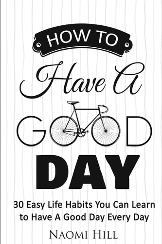 How to Have a Good Day 30 Easy Life Habits You Can Learn to Have a Good Day Every Day