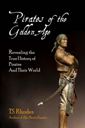 Pirates of the Golden Age Revealing the True History of Pirates and Their World