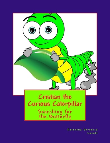 Cristian the Curious Caterpiillar Where There Is a Mystery Cristian Will Try to Solve It