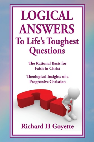 Logical Answers to Life's Toughest Questions An Intellectual Journey of Faith
