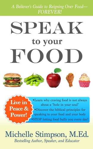 Speak to Your Food A Believer's Guide to Reigning Over Food
