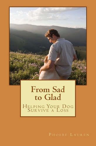 From Sad to Glad Helping Your Dog Survive a Loss