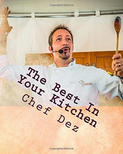 The Best in Your Kitchen The Best Recipes from Chef, Writer, and Host: Chef Dez