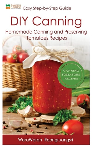 DIY Canning Homemade Canning and Preserving Tomatoes Recipes, Easy Step-By-Step Guide