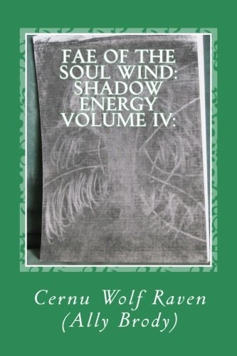 Fae of the Soul Wind Shadow Energy Volume IV: : A Book about Knowledge, Messages, Necromancy, Divination, Poems, Meditations, and Self-Reflection (Fall 2006-Fall 2015)