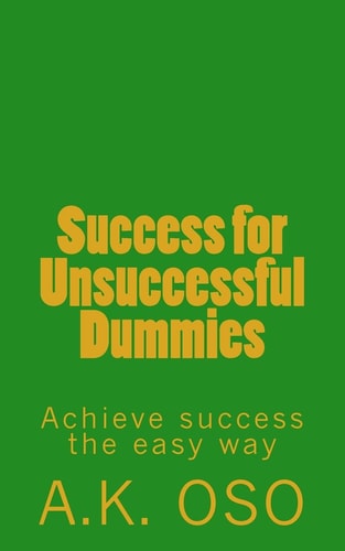 Success for Unsuccessful Dummies Achieve Success the Easy Way
