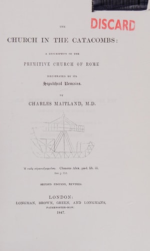 The Church In The Catacombs A Description of the Primitive Church of Rome, Illustrated by Its Sepulchral Remains