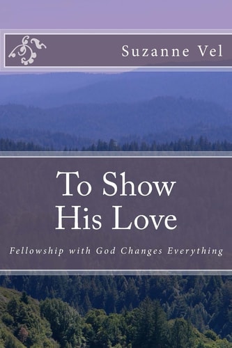 To Show His Love Fellowship with God Changes Everything