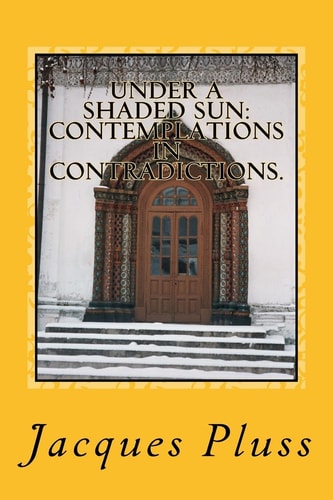 Under a Shaded Sun Contemplations in Contradictions.