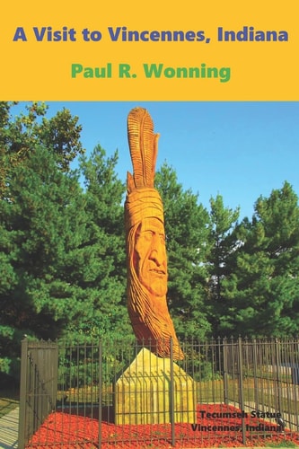 A Visit to Vincennes, Indiana A History Travel Guide for Vincennes, Indiana in Knox County
