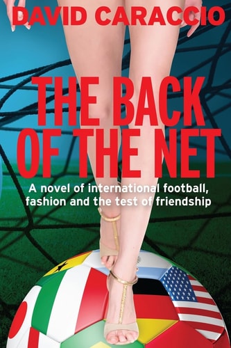 The Back of the Net A Novel of International Football, Fashion and the Test of Friendship